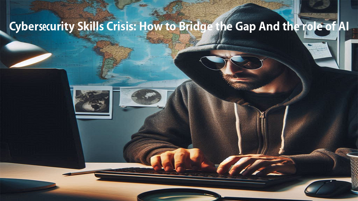 Cybersecurity Skills Crisis How to Bridge the Gap And the role of AI