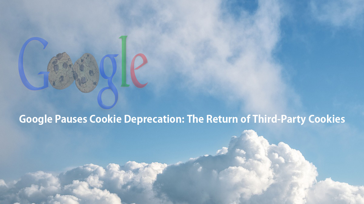 Google Pauses Cookie Deprecation: The Return of Third-Party Cookies